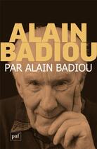 Couverture du livre « Alain Badiou par Alain Badiou » de Alain Badiou aux éditions Puf
