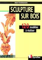 Couverture du livre « Sculpture sur bois » de Jean Crochemore aux éditions Eyrolles