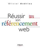 Couverture du livre « Réussir son référencement web (édition 2013) » de Olivier Andrieu aux éditions Eyrolles