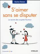 Couverture du livre « S'aimer sans se disputer ; le secret des couples heureux » de Karine Danan aux éditions Eyrolles
