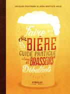 Couverture du livre « Faire sa bière ; guide pratique de l'usage des brasseurs débutants » de Jacques Portabry et Jean-Baptiste Naje aux éditions Eyrolles