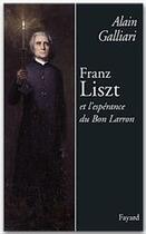 Couverture du livre « Franz Liszt et l'espérance du bon larron » de Alain Galliari aux éditions Fayard
