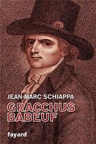 Couverture du livre « Gracchus Babeuf » de Jean-Marc Schiappa aux éditions Fayard