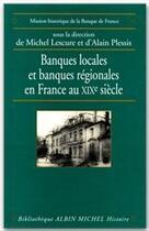 Couverture du livre « Banques locales et banques régionales en France au XIX siècle » de Alain Plessis et Michel Lescure aux éditions Albin Michel