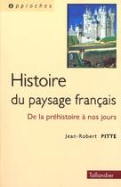 Couverture du livre « Histoire du paysage francais - de la prehistoire a nos jours » de Jean-Robert Pitte aux éditions Tallandier