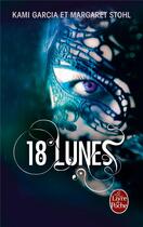 Couverture du livre « 18 lunes Tome 3 » de Kami Garcia et Margaret Stohl aux éditions Le Livre De Poche