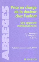 Couverture du livre « Prise en charge de la douleur chez l'enfant - une approche multidisciplinaire » de Twycross/Moriarty aux éditions Elsevier-masson