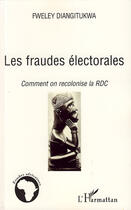 Couverture du livre « Les fraudes électorales ; comment on recolonise la RDC » de Fweley Diangitukwa aux éditions Editions L'harmattan