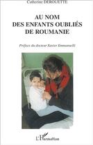 Couverture du livre « Au nom des enfants oubliés de Roumanie » de Catherine Derouette aux éditions Editions L'harmattan