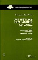 Couverture du livre « Une histoire des famines au sahel - etude des grandes crises alimentaires (xixe-xxe siecles) » de Boureima Alpha Gado aux éditions Editions L'harmattan