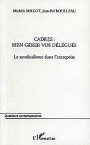 Couverture du livre « Cadres : bien gerer vos delegues - le syndicalisme dans l'entreprise » de Roulleau/Millot aux éditions Editions L'harmattan