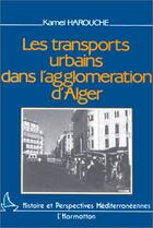 Couverture du livre « Les transports urbains dans l'agglomération d'Algérie » de Kamel Harrouche aux éditions Editions L'harmattan