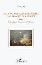 Couverture du livre « Le débat sur la psychanalyse dans la crise en France t.1 ; Onfray, Janet, Reich, Sartre, Politzer... » de Emile Jalley aux éditions Editions L'harmattan