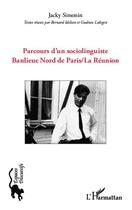 Couverture du livre « Parcours d'un sociolinguiste ; banlieue nord de Paris/La Réunion » de Jacky Simonin aux éditions Editions L'harmattan