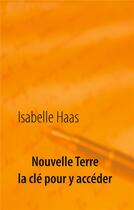Couverture du livre « Nouvelle Terre ; la clé pour y accéder » de Isabelle Haas aux éditions Books On Demand
