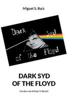 Couverture du livre « Dark syd of the Floyd : les deux vies de Roger K. Barrett » de Miguel S. Ruiz aux éditions Books On Demand