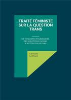 Couverture du livre « Traité féministe sur la question trans : De violentes polémiques, des solutions faciles à mettre en oeuvre » de Christine Le Doaré aux éditions Books On Demand