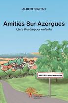 Couverture du livre « Amities sur azergues - livre illustre pour enfants » de Albert Benitah aux éditions Edilivre