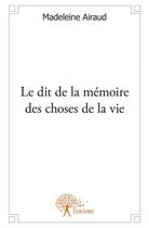 Couverture du livre « Le dit de la mémoire des choses de la vie » de Madeleine Airaud aux éditions Edilivre