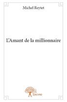 Couverture du livre « L'amant de la millionnaire » de Michel Reytet aux éditions Edilivre