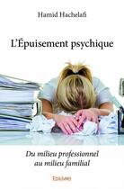 Couverture du livre « L'épuisement psychique ; du milieu professionnel au milieu familial » de Hamid Hachelafi aux éditions Edilivre
