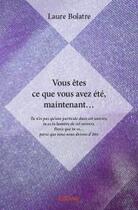 Couverture du livre « Vous êtes ce que vous avez été, maintenant... » de Laure Bolatre aux éditions Edilivre