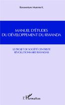Couverture du livre « Manuel d'études du développement du Rwanda ; le projet de société centriste révolutionnaire rwandais » de Bonaventure Mureme Kubwimana aux éditions L'harmattan