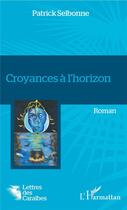 Couverture du livre « Croyances à l'horizon » de Patrick Selbonne aux éditions L'harmattan