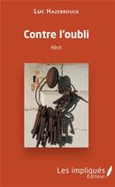 Couverture du livre « Contre l'oubli » de Luc Hazebrouck aux éditions Les Impliques