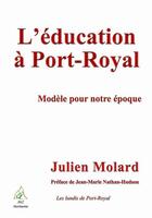 Couverture du livre « L'éducation à Port-Royal ; modèle pour notre époque » de Julien Molard aux éditions A A Z Patrimoine