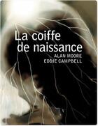 Couverture du livre « La coiffe de naissance » de Alan Moore et Eddie Campbell aux éditions Ca Et La