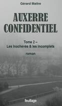 Couverture du livre « Auxerre confidentiel Tome 2 : Les inachevés et les incomplets » de Gerard Maitre aux éditions Feuillage