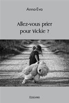 Couverture du livre « Allez vous prier pour vickie ? » de Anna-Eva Anna-Eva aux éditions Edilivre