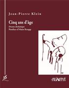 Couverture du livre « Cinq ans d'âge ; drame drolatique » de Jean-Pierre Klein aux éditions Triartis