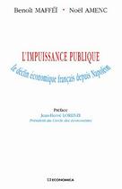 Couverture du livre « L'impuissance publique ; le déclin économique français depuis Napoléon » de Benoit Maffei et Noel Amenc aux éditions Economica