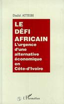 Couverture du livre « Le défi africain : L'urgence d'une alternative économique en Côte-d'Ivoire » de Dadié Attebi aux éditions L'harmattan