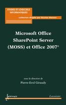 Couverture du livre « Microsoft Office SharePoint Server (MOSS) et Office 2007 » de Pierre Erol Giraudy aux éditions Hermes Science Publications