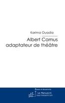 Couverture du livre « Albert Camus adaptateur de théâtre » de Karima Ouadia aux éditions Le Manuscrit