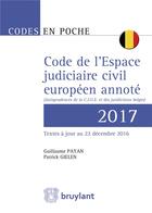 Couverture du livre « Code de l'espace judiciaire civil européen annoté (édition 2017) » de Patrick Gielen et Guillaume Payan aux éditions Bruylant