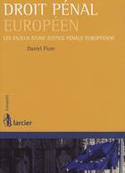 Couverture du livre « Droit pénal européen ; les enjeux d'une justice pénale européenne » de Daniel Flore aux éditions Larcier