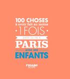 Couverture du livre « Les 100 choses à avoir fait au moins 1 fois dans sa vie à Paris avec ses enfants » de  aux éditions Societe Du Figaro