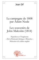 Couverture du livre « La campagne de 1808 par Adam Neale ; les souvenirs de John Malcolm (1814) » de Jean Dif aux éditions Edilivre