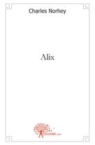 Couverture du livre « Alix » de Charles Norhey aux éditions Edilivre