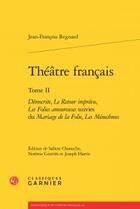 Couverture du livre « Théâtre français Tome 2 ; Démocrite, le retour imprévu, les folies amoureuses ; mariage de la folie, les ménechmes » de Jean-Francois Regnard aux éditions Classiques Garnier