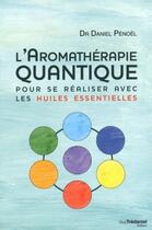 Couverture du livre « L'aromathérapie quantique : pour se réaliser avec les huiles essentielles » de Daniel Penoel aux éditions Guy Trédaniel