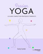 Couverture du livre « Passion yoga : le guide complet des pratiques et bienfaits » de Lucy Lucas aux éditions Guy Trédaniel