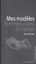 Couverture du livre « Mes modeles ou les femmes nues a l'atelier » de Bernard Dufour aux éditions La Musardine