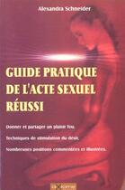 Couverture du livre « Guide Pratique De L'Acte Sexuel Reussi » de Alexandra Schneider aux éditions Axiome