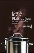 Couverture du livre « Plats du jour ; sur l'idée de nouveauté en cuisine » de Benedict Beauge aux éditions Metailie