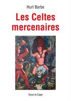 Couverture du livre « Les Celtes mercenaires » de Hurl Barbe aux éditions Sous La Cape